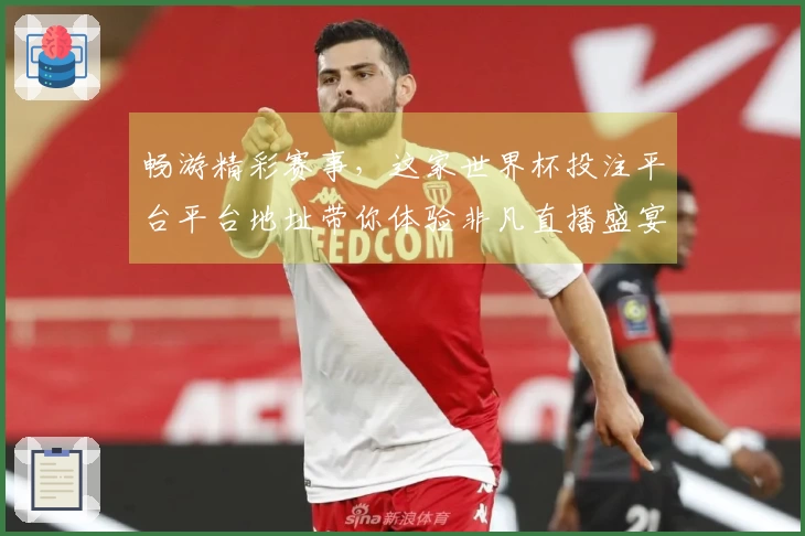 畅游精彩赛事，这家世界杯投注平台平台地址带你体验非凡直播盛宴