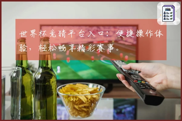 世界杯竞猜平台入口：便捷操作体验，轻松畅享精彩赛事。